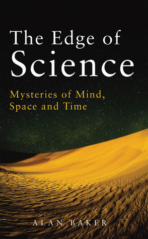 The Edge of Science: Mysteries of Mind, Space and Time by Alan Baker