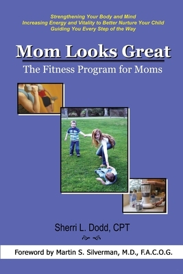 Mom Looks Great: The Fitness Program for Moms by Sherri L. Dodd