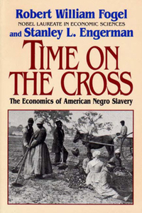 Time on the Cross: The Economics of American Slavery by Robert William Fogel, Stanley L. Engerman