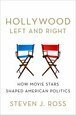 Hollywood Left and Right: How Movie Stars Shaped American Politics by Steven J. Ross