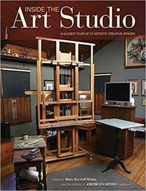 Inside the Art Studio: A Guided Tour of 37 Artists' Creative Spaces by Mary Burzlaff Bostic