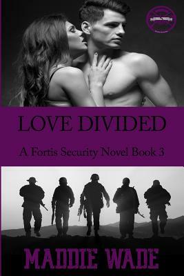 Love Divided: Fortis Security Novel Book 3 by Maddie Wade