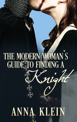 The Modern Woman's Guide to Finding a Knight by Anna Klein