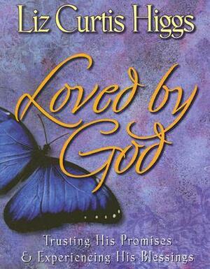 Loved by God: Trusting His Promises & Experiencing His Blessings by Liz Curtis Higgs