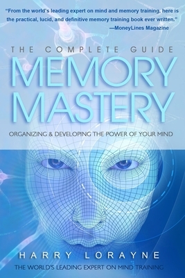 Complete Guide to Memory Mastery: Organizing & Developing the Power of Your Mind by Harry Lorayne