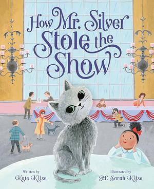 How Mr. Silver Stole the Show by Kate Klise