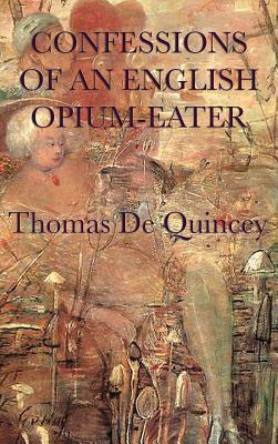 Confessions of an English Opium-Eater by Thomas De Quincey