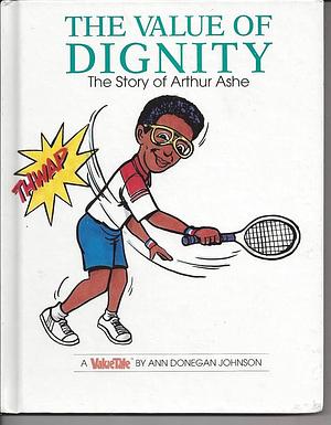 The Value of Dignity: The Story of Arthur Ashe by Ann Donegan Johnson