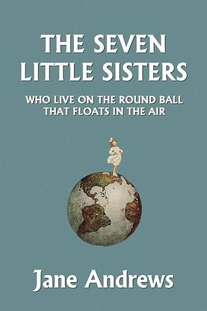 The Seven Little Sisters: Who Live on the Round Ball That Floats in the Air by Jane Andrews