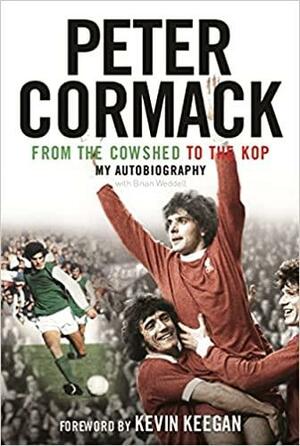 From the Cowshed to the Kop: My Autobiography by Peter Cormack