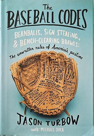 The Baseball Codes: Beanballs, Sign Stealing, and Bench-clearing Brawls : the Unwritten Rules of America's Pastime by Michael Duca, Jason Turbow