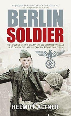 Berlin Soldier: An Eyewitness Account of the Fall of Berlin by Helmut Altner