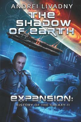 The Shadow of Earth (Expansion: The History of the Galaxy, Book #2): A Space Saga by Andrei Livadny