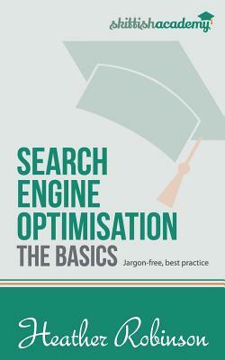 Search Engine Optimisation, The Basics: Jargon-free, best practice by Heather Robinson