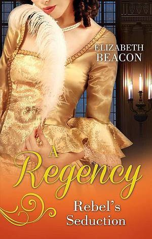 A Regency Rebel's Seduction: A Most Unladylike Adventure / the Rake of Hollowhurst Castle by Elizabeth Beacon