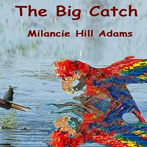 The Big Catch by Milancie Hill Adams
