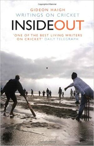 Inside Out: Writings on Cricket by Gideon Haigh