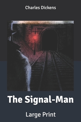 The Signal-Man: Large Print by Charles Dickens