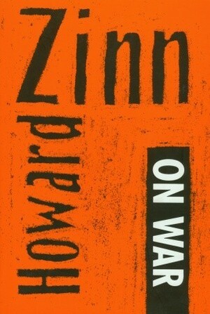 Howard Zinn on War by Howard Zinn