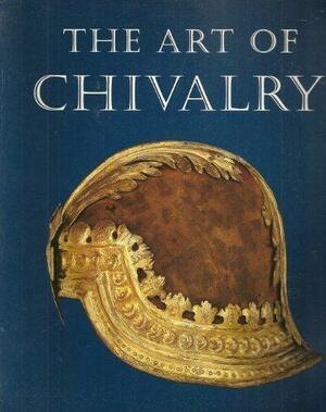 The Art of Chivalry: European Arms and Armor from the Metropolitan Museum of Art: An Exhibition by Helmut Nickel