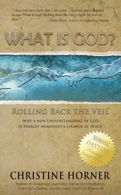 What Is God? Rolling Back the Veil by Christine Horner