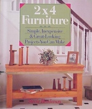 2x4 Furniture: Simple, Inexpensive, and Great-Looking Projects You Can Make by Stevie Henderson