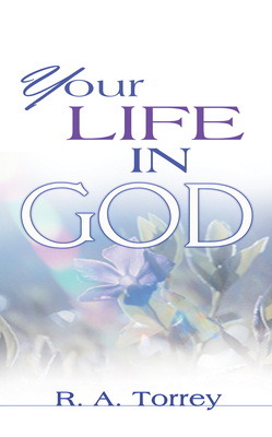Your Life in God by R. A. Torrey