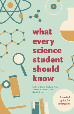 What Every Science Student Should Know by Andrew H. Zureick, Yoo Jung Kim, Justin L. Bauer
