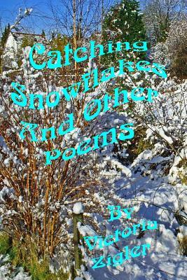 Catching Snowflakes And Other Poems by Victoria Zigler