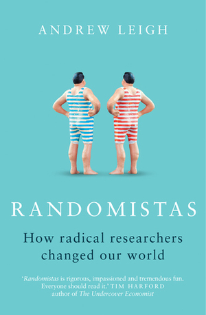 Randomistas: How Radical Researchers Changed Our World by Andrew Leigh