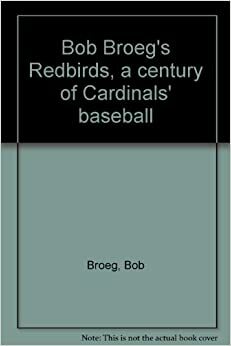 Bob Broeg's Redbirds, A Century Of Cardinals' Baseball by Bob Broeg