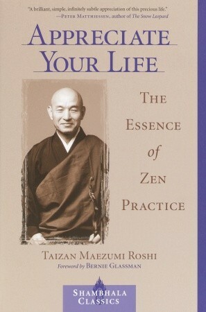 Appreciate Your Life: The Essence of Zen Practice by Wendy Egyoku Nakao, Eve Myonen Marko, Taizan Maezumi