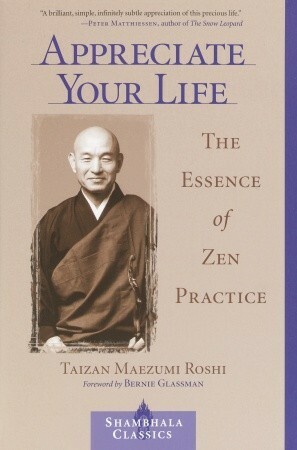 Appreciate Your Life: The Essence of Zen Practice by Wendy Egyoku Nakao, Taizan Maezumi, Eve Myonen Marko