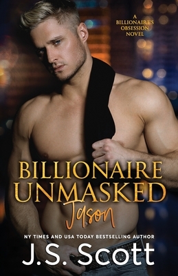 Billionaire Unmasked: The Billionaire's Obsession Jason by J. S. Scott
