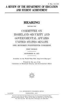 A review of the Department of Education and student achievement by Committee on Homeland Secu Governmental, United States Senate, United States Congress