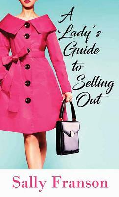 A Lady's Guide to Selling Out by Sally Franson