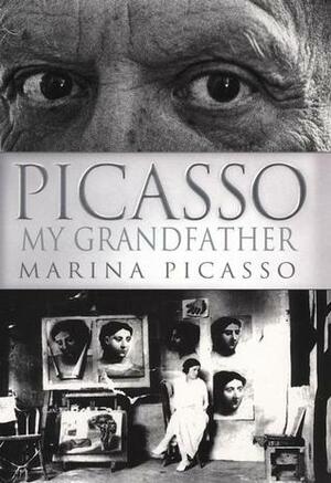 Picasso, My Grandfather by Marina Picasso