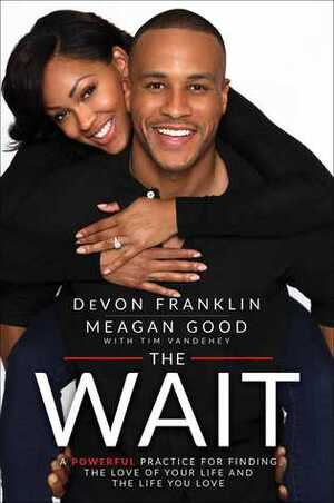 The Wait: A Powerful Practice for Finding the Love of Your Life and the Life You Love by DeVon Franklin, Meagan Good
