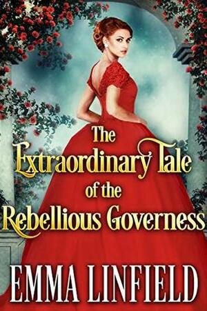 The Extraordinary Tale of the Rebellious Governess by Emma Linfield