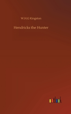 Hendricks the Hunter by W. H. G. Kingston