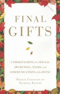 Final Gifts: Understanding the Special Awareness, Needs, and Communications of the Dying by Maggie Callanan, Patricia Kelley