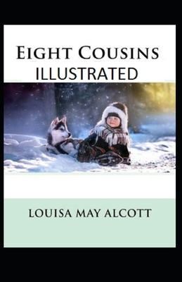 Eight Cousins Illustrated by Louisa May Alcott