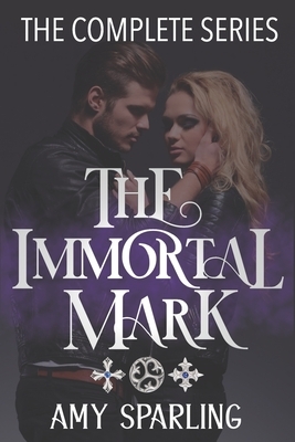 The Immortal Mark: The Complete Series by Amy Sparling