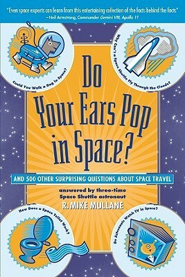 Do Your Ears Pop in Space? and 500 Other Surprising Questions about Space Travel by Mike Mullane
