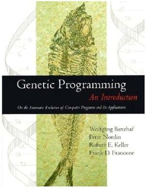 Genetic Programming: An Introduction by Wolfgang Banzhaf, Peter Nordin, Robert E. Keller