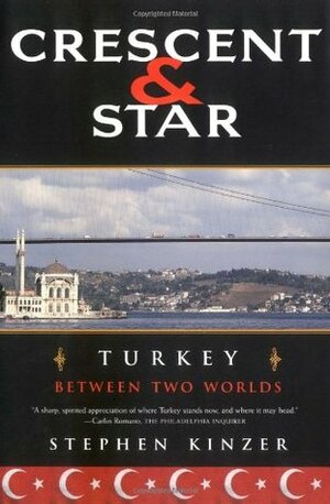 Crescent and Star: Turkey Between Two Worlds by Stephen Kinzer