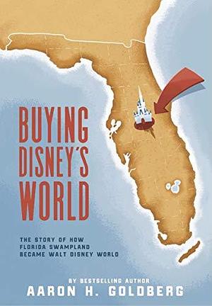 Buying Disney's World by Aaron H. Goldberg, Aaron H. Goldberg