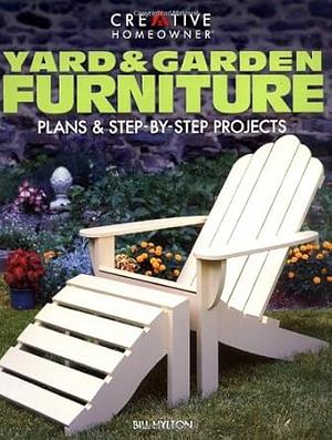 Yard and Garden Furniture: Plans and Step by Step Projects by William H. Hylton, Bill Hylton