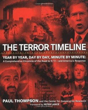 The Terror Timeline: Year by Year, Day by Day, Minute by Minute: A Comprehensive Chronicle of the Road to 9/11--and America's Response by Paul Thompson, Peter Lance