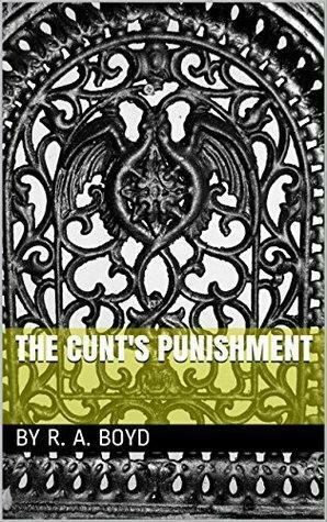 The Cunt's Punishment by R.A. Boyd